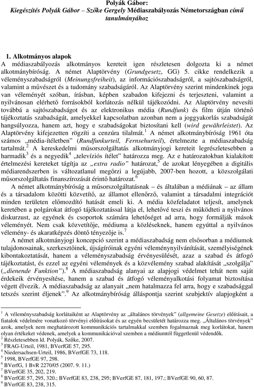 cikke rendelkezik a véleményszabadságról (Meinungsfreiheit), az információszabadságról, a sajtószabadságról, valamint a mővészet és a tudomány szabadságáról.