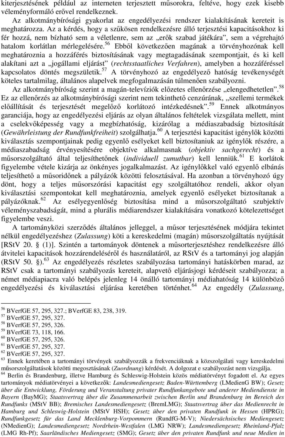 Az a kérdés, hogy a szőkösen rendelkezésre álló terjesztési kapacitásokhoz ki fér hozzá, nem bízható sem a véletlenre, sem az erık szabad játékára, sem a végrehajtó hatalom korlátlan mérlegelésére.