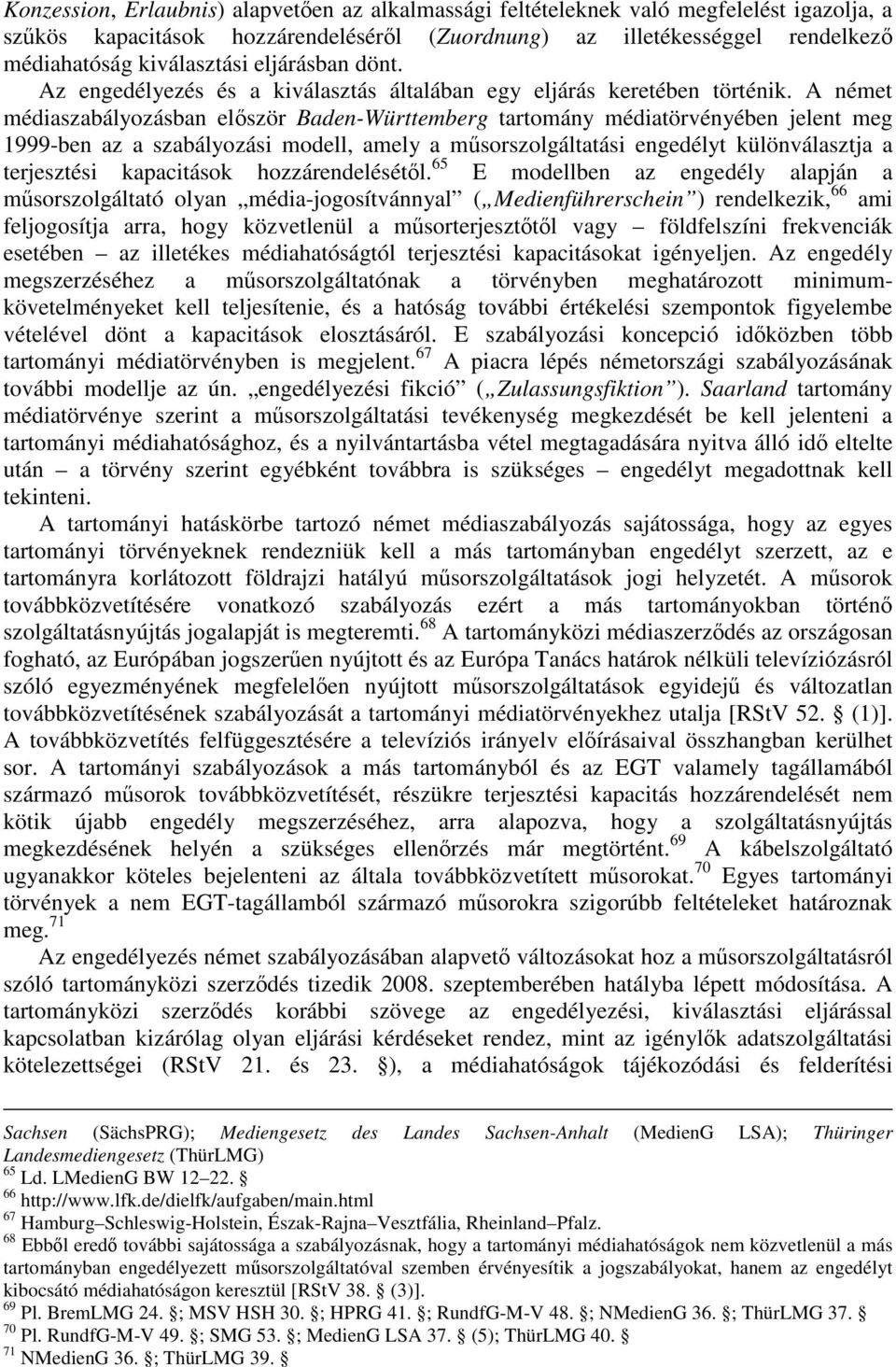 A német médiaszabályozásban elıször Baden-Württemberg tartomány médiatörvényében jelent meg 1999-ben az a szabályozási modell, amely a mősorszolgáltatási engedélyt különválasztja a terjesztési