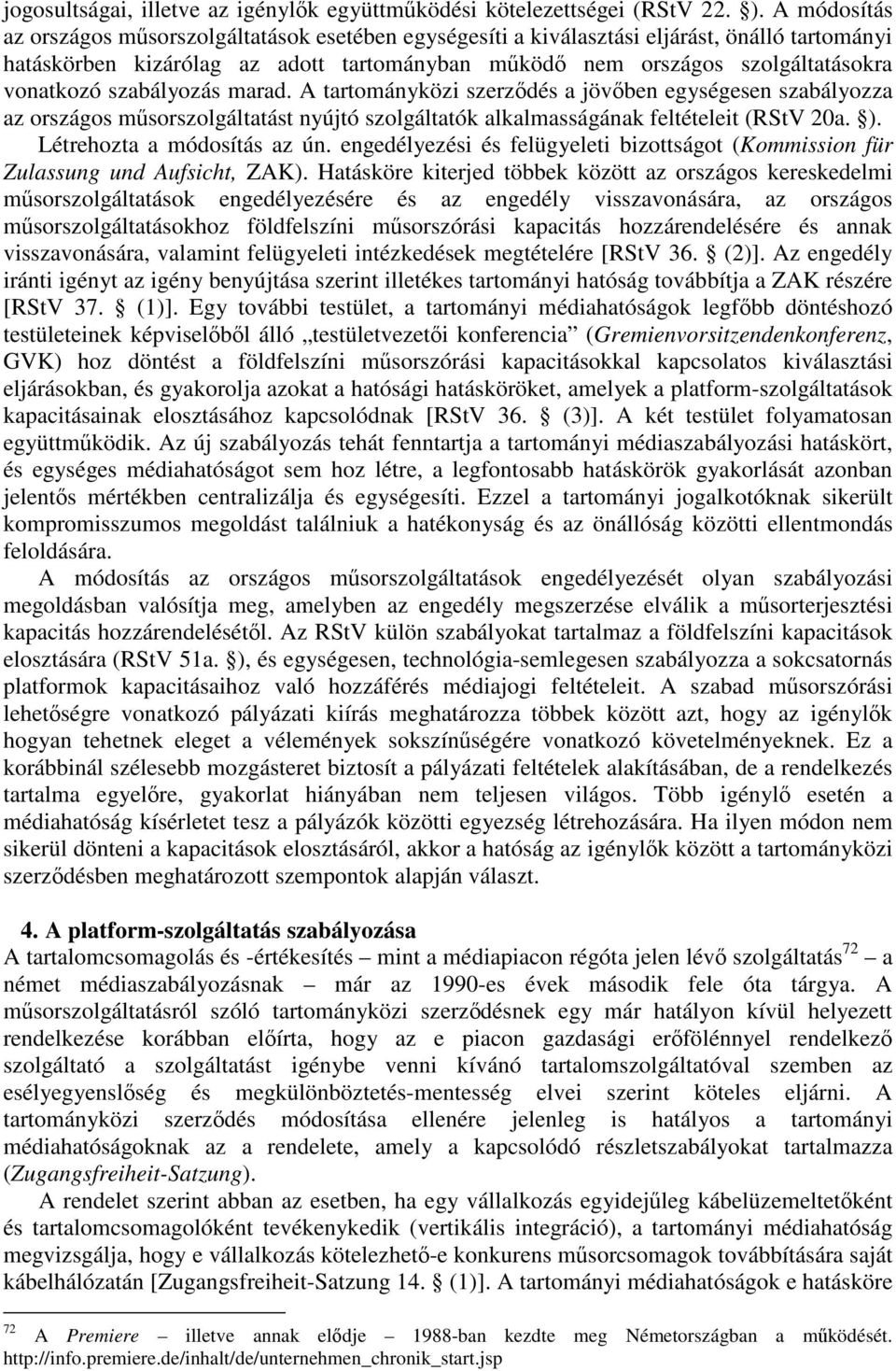 szabályozás marad. A tartományközi szerzıdés a jövıben egységesen szabályozza az országos mősorszolgáltatást nyújtó szolgáltatók alkalmasságának feltételeit (RStV 20a. ). Létrehozta a módosítás az ún.