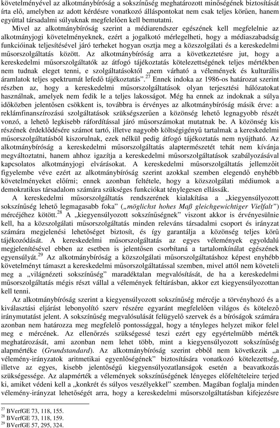 Mivel az alkotmánybíróság szerint a médiarendszer egészének kell megfelelnie az alkotmányjogi követelményeknek, ezért a jogalkotó mérlegelheti, hogy a médiaszabadság funkcióinak teljesítésével járó