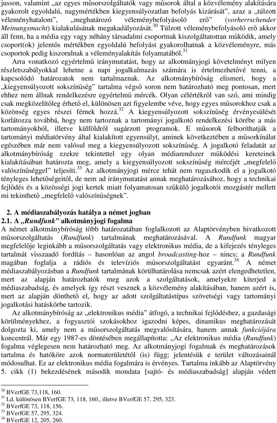 30 Túlzott véleménybefolyásoló erı akkor áll fenn, ha a média egy vagy néhány társadalmi csoportnak kiszolgáltatottan mőködik, amely csoport(ok) jelentıs mértékben egyoldalú befolyást gyakorolhatnak