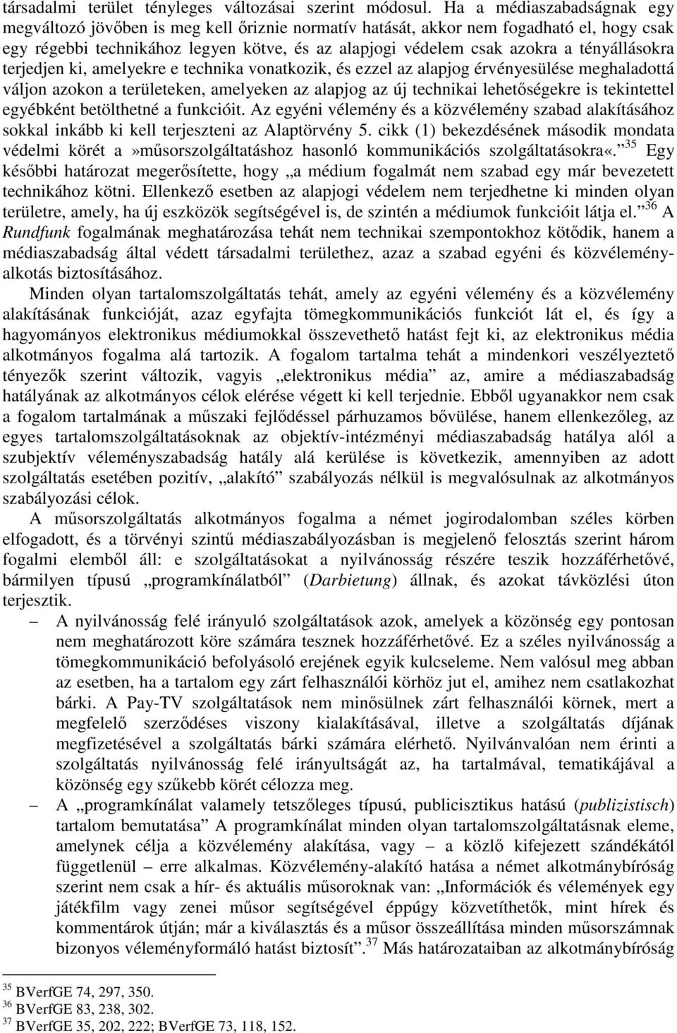 tényállásokra terjedjen ki, amelyekre e technika vonatkozik, és ezzel az alapjog érvényesülése meghaladottá váljon azokon a területeken, amelyeken az alapjog az új technikai lehetıségekre is