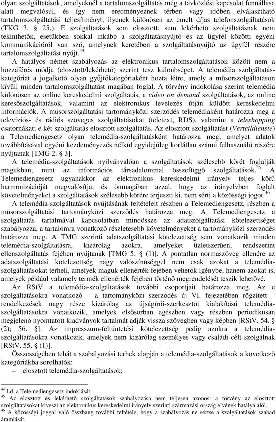 E szolgáltatások sem elosztott, sem lekérhetı szolgáltatásnak nem tekinthetık, esetükben sokkal inkább a szolgáltatásnyújtó és az ügyfél közötti egyéni kommunikációról van szó, amelynek keretében a