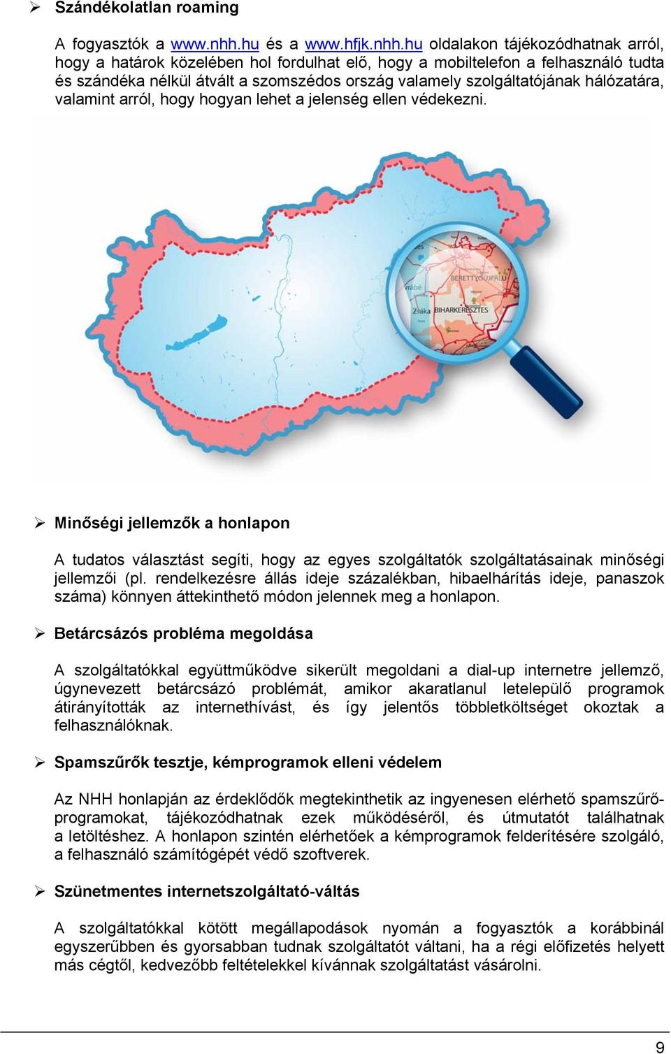 hu ldalakn tájékzódhatnak arról, hgy a határk közelében hl frdulhat elő, hgy a mbiltelefn a felhasználó tudta és szándéka nélkül átvált a szmszéds rszág valamely szlgáltatójának hálózatára, valamint