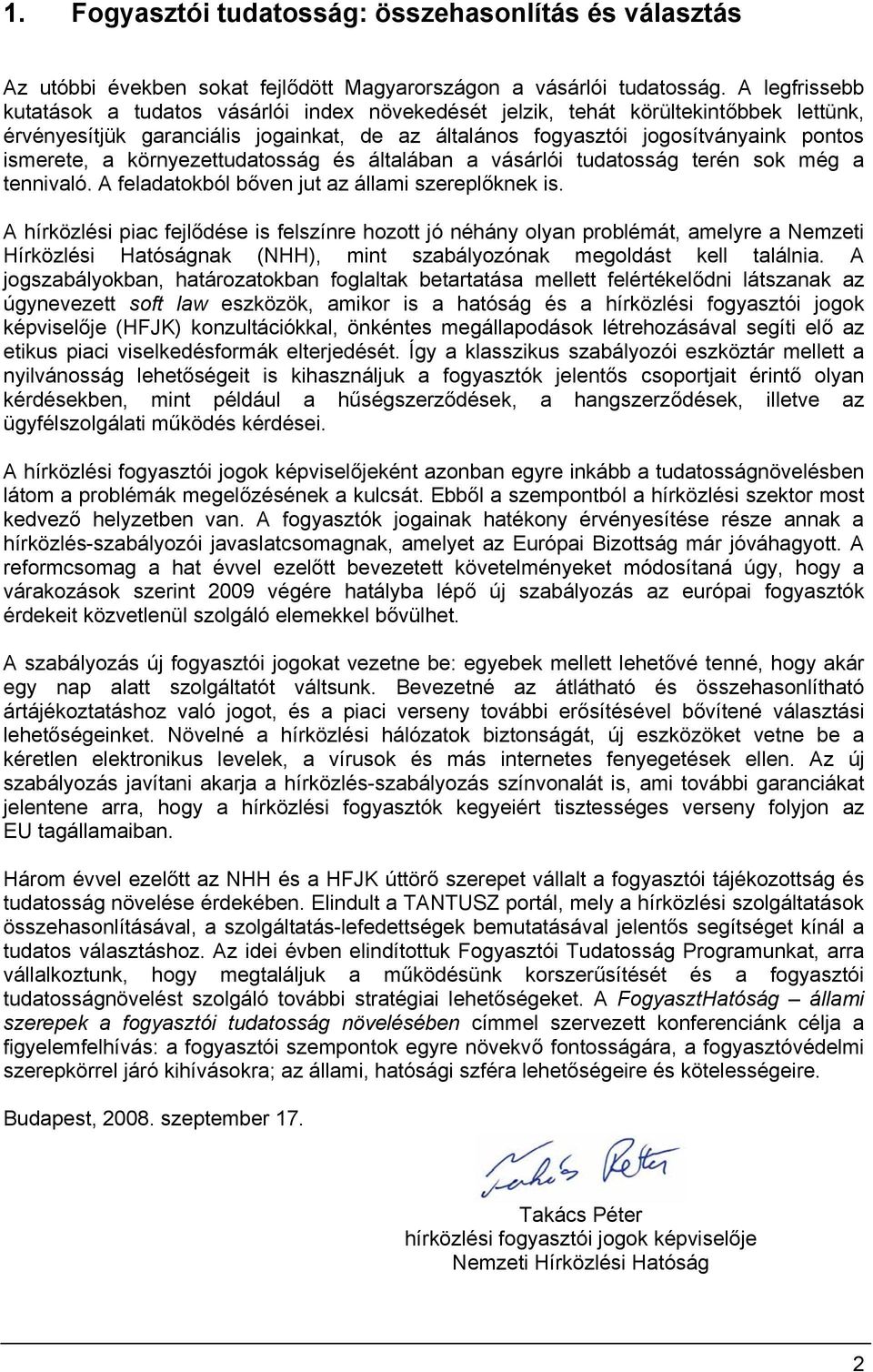 környezettudatsság és általában a vásárlói tudatsság terén sk még a tennivaló. A feladatkból bőven jut az állami szereplőknek is.
