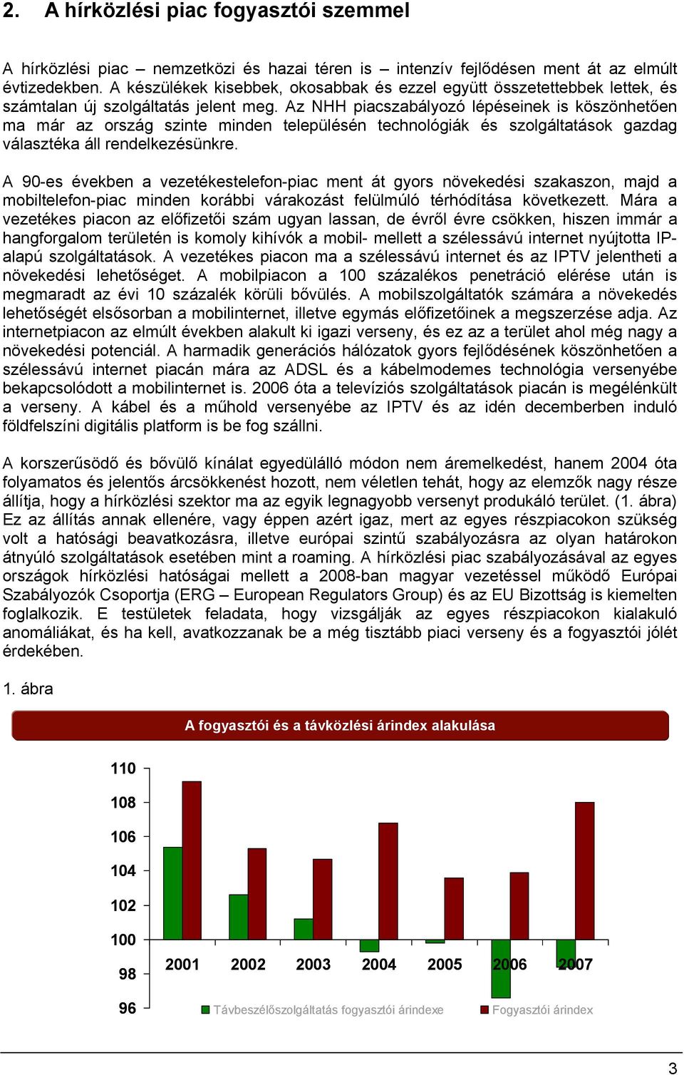 Az NHH piacszabályzó lépéseinek is köszönhetően ma már az rszág szinte minden településén technlógiák és szlgáltatásk gazdag választéka áll rendelkezésünkre.