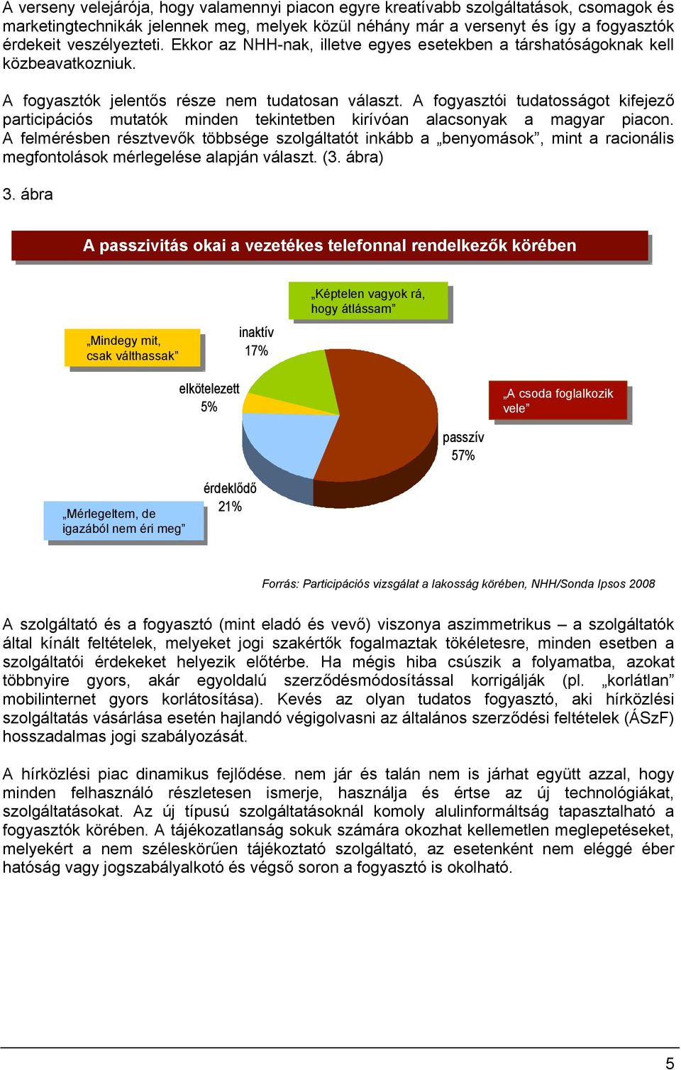 A fgyasztói tudatsságt kifejező participációs mutatók minden tekintetben kirívóan alacsnyak a magyar piacn.