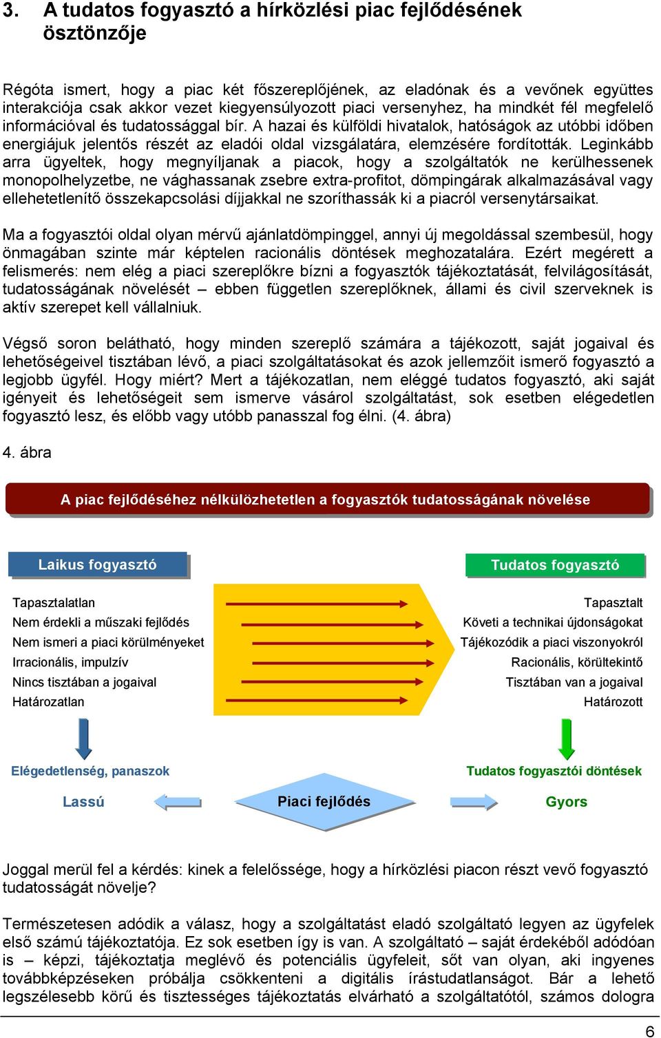 A hazai és külföldi hivatalk, hatóságk az utóbbi időben energiájuk jelentős részét az eladói ldal vizsgálatára, elemzésére frdíttták.