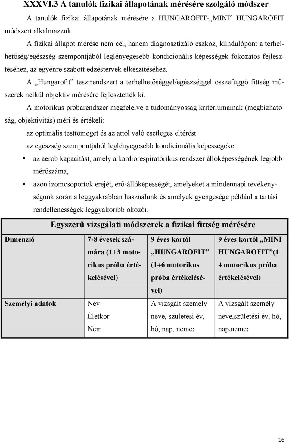 edzéstervek elkészítéséhez. A Hungarofit tesztrendszert a terhelhetőséggel/egészséggel összefüggő fittség műszerek nélkül objektív mérésére fejlesztették ki.