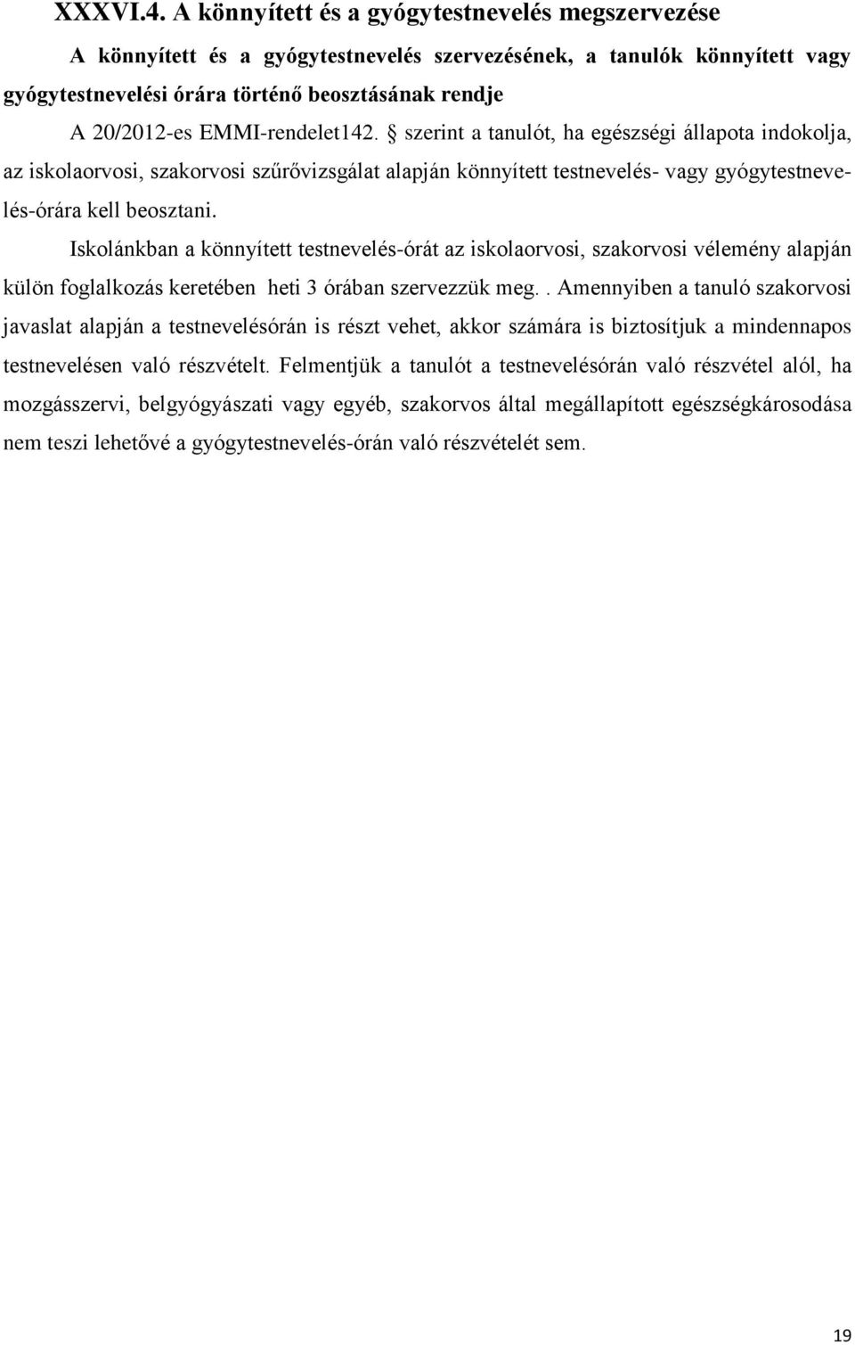 EMMI-rendelet142. szerint a tanulót, ha egészségi állapota indokolja, az iskolaorvosi, szakorvosi szűrővizsgálat alapján könnyített testnevelés- vagy gyógytestnevelés-órára kell beosztani.