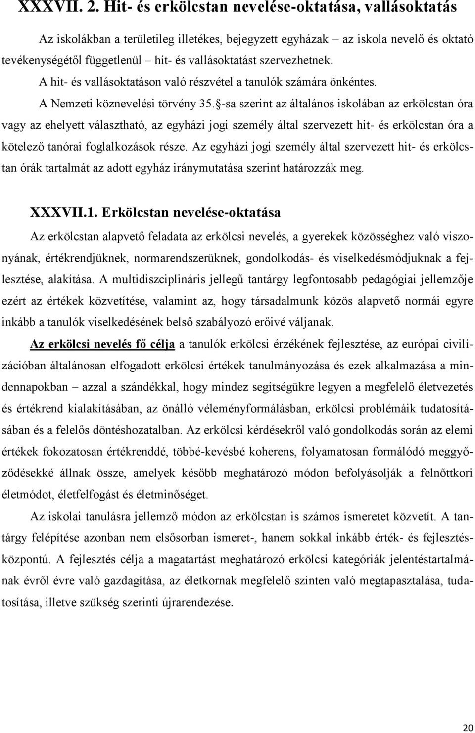 szervezhetnek. A hit- és vallásoktatáson való részvétel a tanulók számára önkéntes. A Nemzeti köznevelési törvény 35.