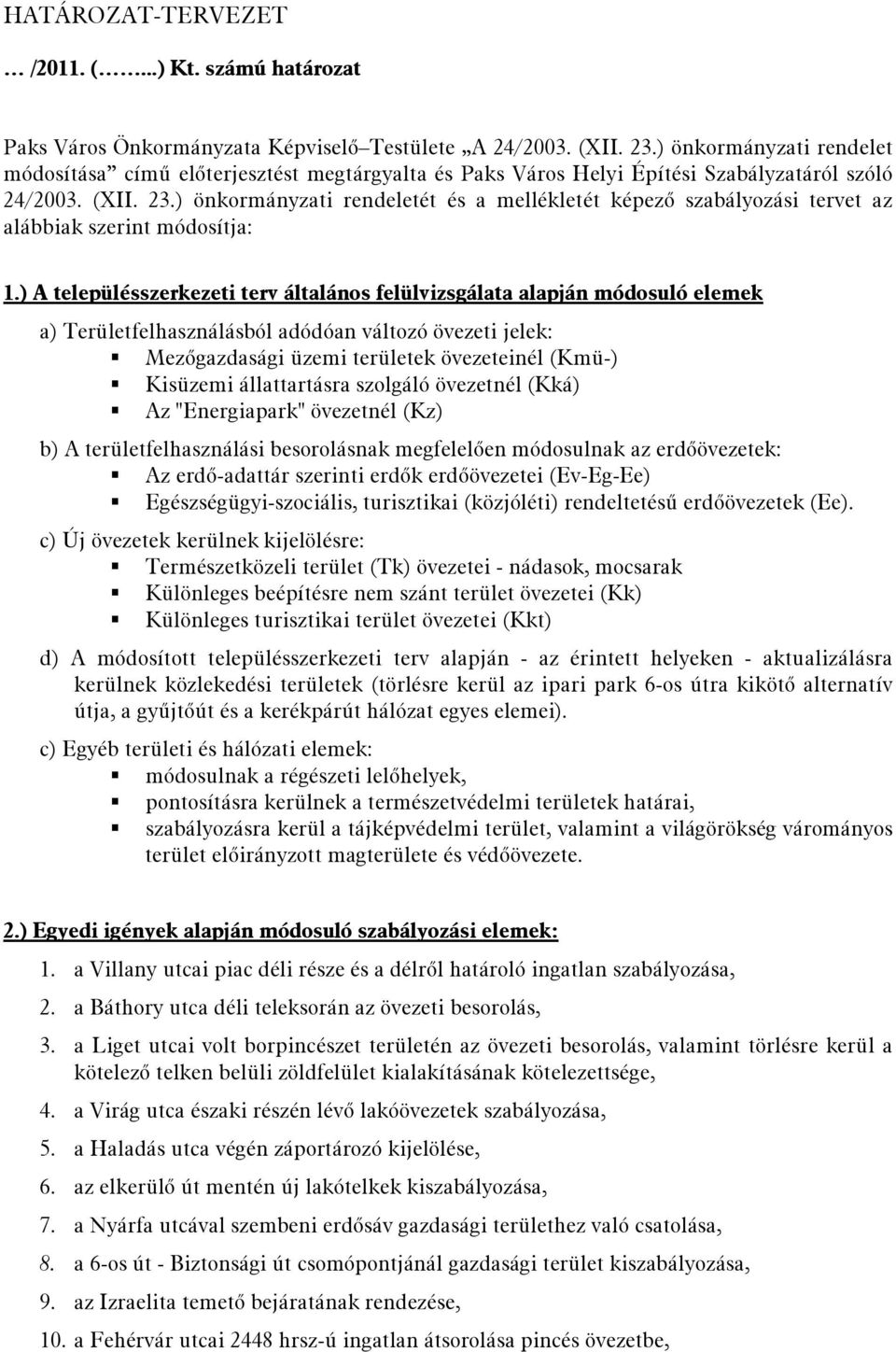 ) önkormányzati rendeletét és a mellékletét képező szabályozási tervet az alábbiak szerint módosítja: a) Területfelhasználásból adódóan változó övezeti jelek: Mezőgazdasági üzemi területek