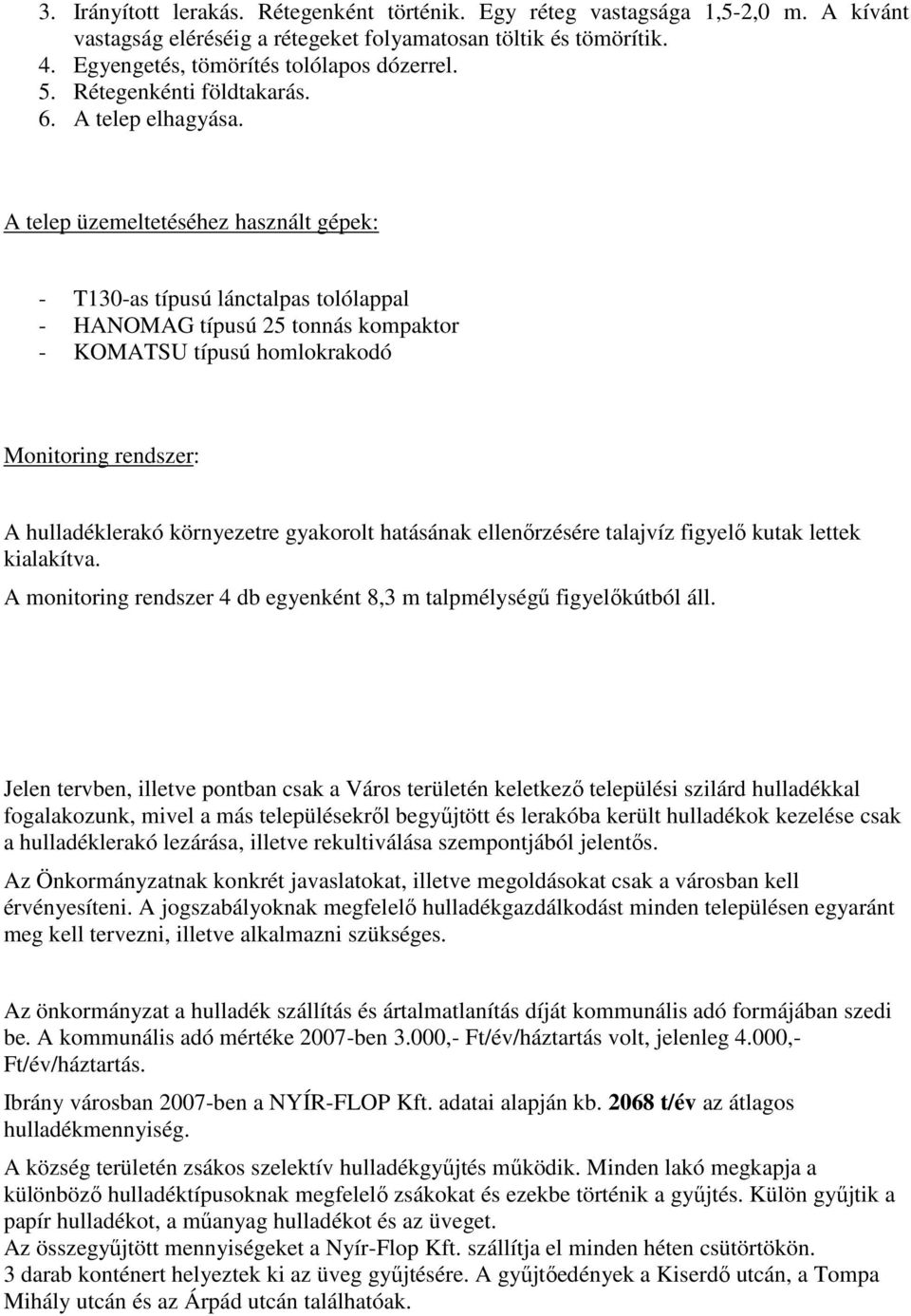 A telep üzemeltetéséhez használt gépek: - T130-as típusú lánctalpas tolólappal - HANOMAG típusú 25 tonnás kompaktor - KOMATSU típusú homlokrakodó Monitoring rendszer: A hulladéklerakó környezetre