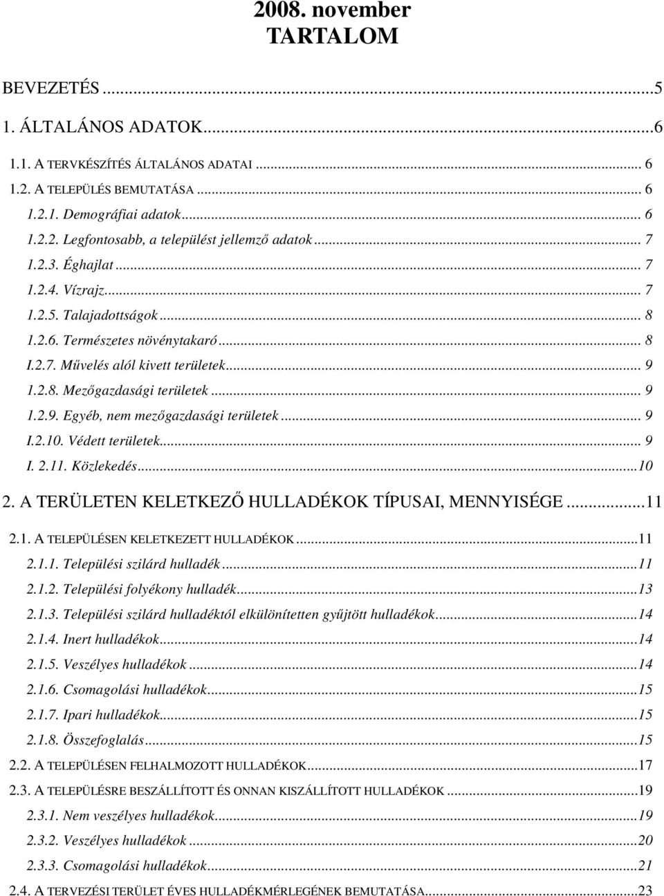 .. 9 I.2.10. Védett területek... 9 I. 2.11. Közlekedés...10 2. A TERÜLETEN KELETKEZŐ HULLADÉKOK TÍPUSAI, MENNYISÉGE... 11 2.1. A TELEPÜLÉSEN KELETKEZETT HULLADÉKOK...11 2.1.1. Települési szilárd hulladék.