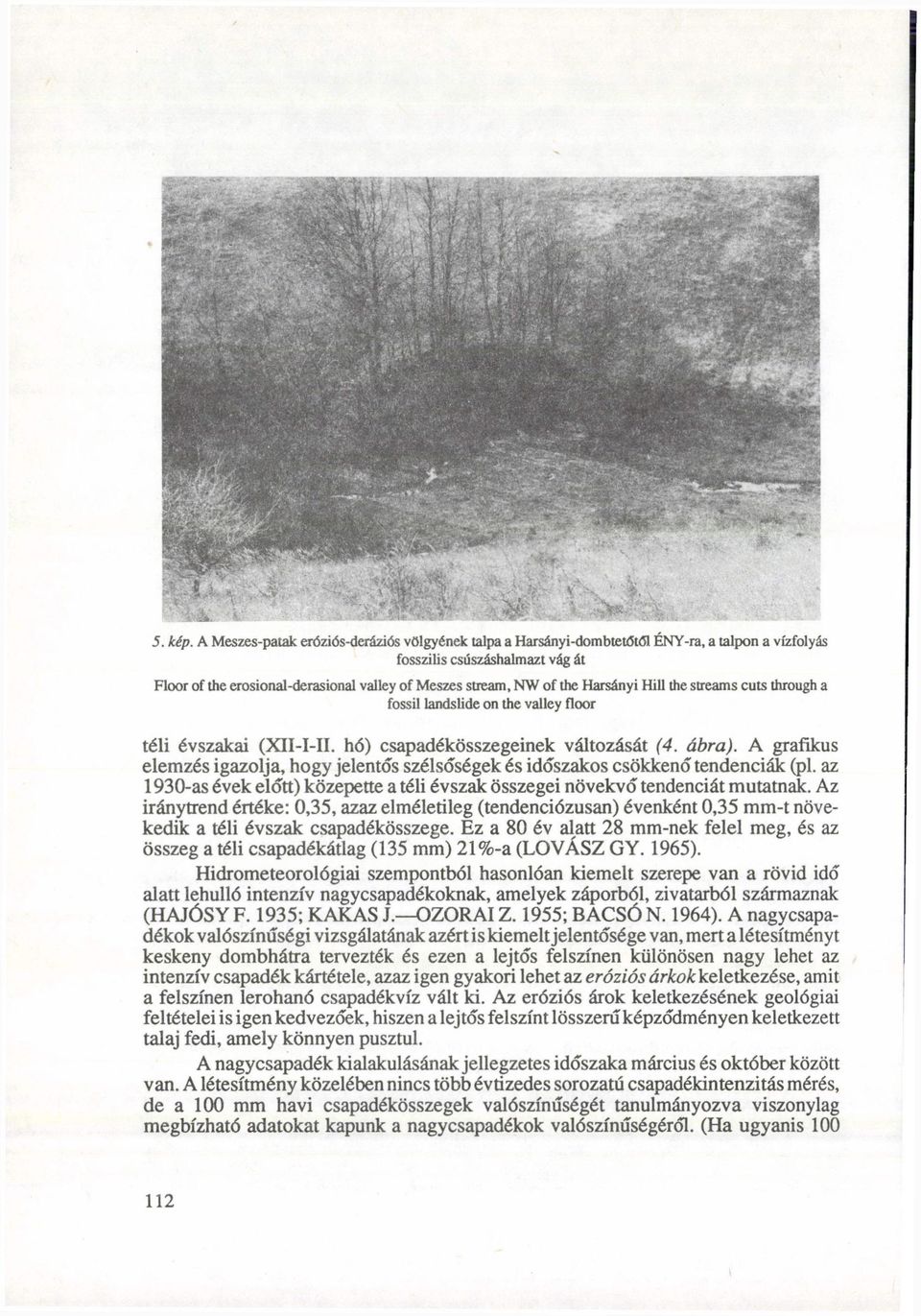 the Harsányi Hill the streams cuts through a fossil landslide on the valley floor téli évszakai (XII-I-II. hó) csapadékösszegeinek változását (4. ábra).