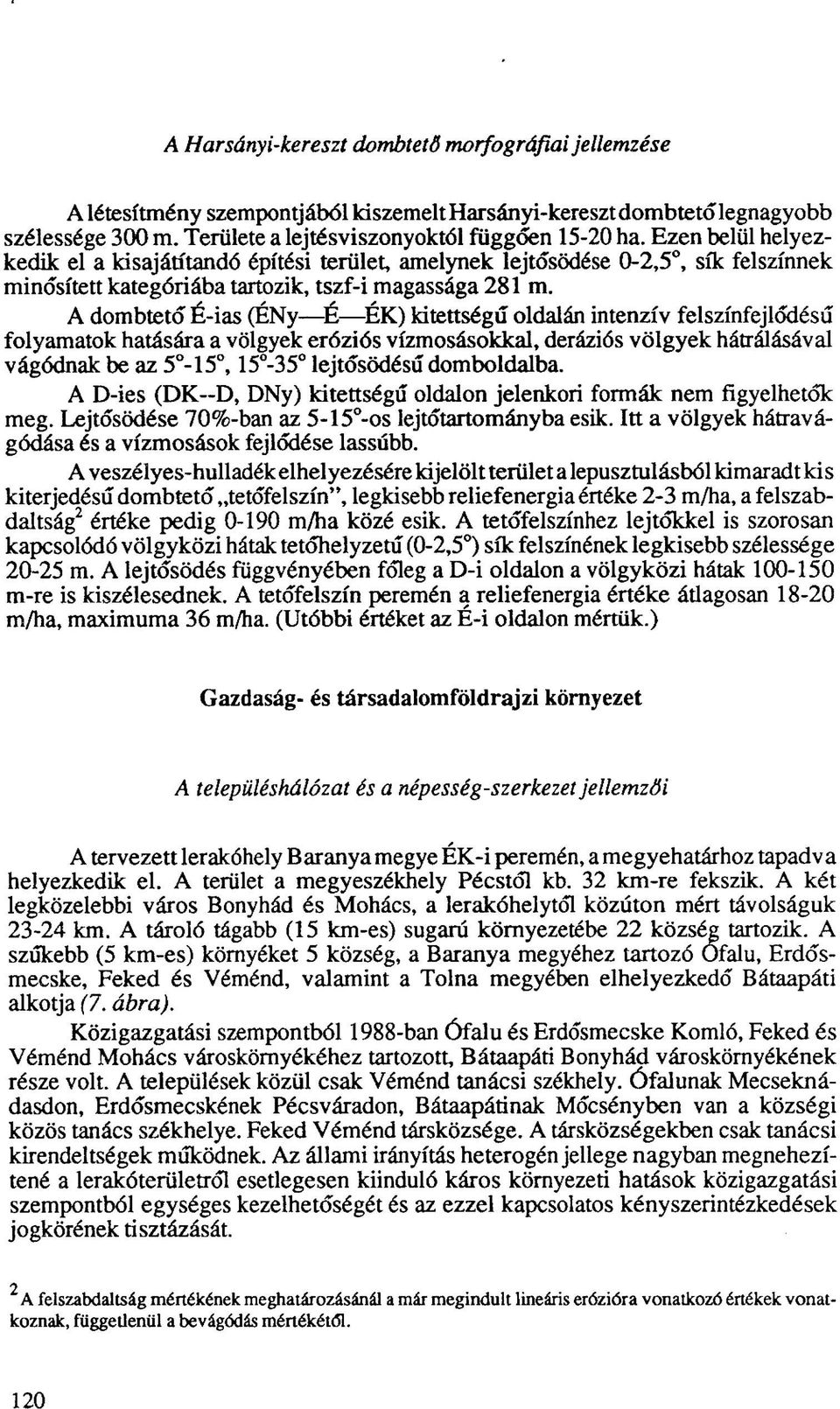 A dombtető É-ias (ÉNy É ÉK) kitettségű oldalán intenzív felszínfejlődésű folyamatok hatására a völgyek eróziós vízmosásokkal, deráziós völgyek hátrálásával vágódnak be az 5-15, 15-35 lejtősödésű