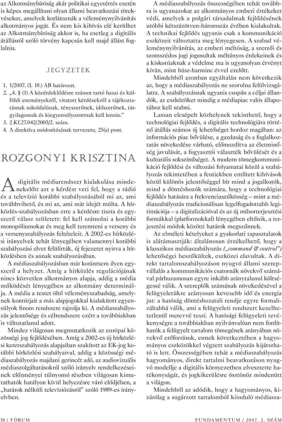 (1) A közérdeklôdésre számot tartó hazai és külföldi eseményekrôl, vitatott kérdésekrôl a tájékoztatásnak sokoldalúnak, tényszerûnek, idôszerûnek, tárgyilagosnak és kiegyensúlyozottnak kell lennie.