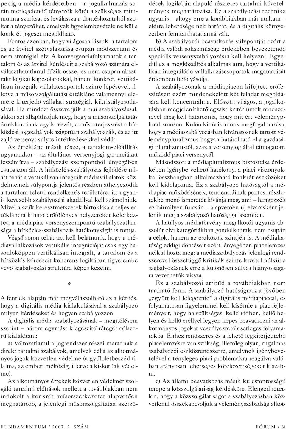 A konvergenciafolyamatok a tartalom és az átvitel kérdéseit a szabályozó számára elválaszthatatlanul fûzik össze, és nem csupán absztrakt logikai kapcsolatokkal, hanem konkrét, vertikálisan integrált