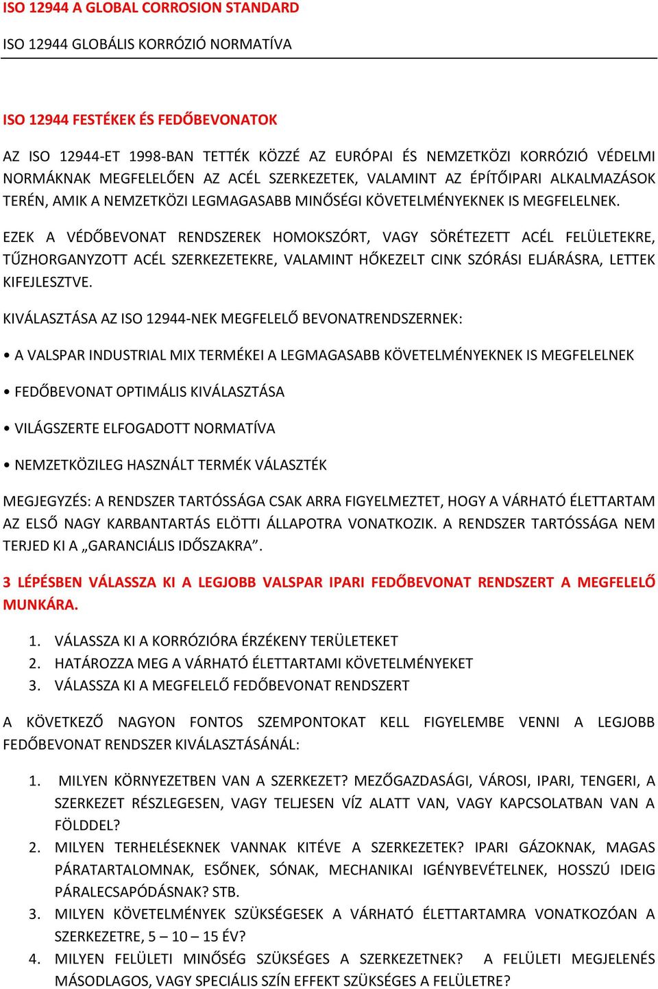 EZEK A VÉDŐBEVONAT RENDSZEREK HOMOKSZÓRT, VAGY SÖRÉTEZETT ACÉL FELÜLETEKRE, TŰZHORGANYZOTT ACÉL SZERKEZETEKRE, VALAMINT HŐKEZELT CINK SZÓRÁSI ELJÁRÁSRA, LETTEK KIFEJLESZTVE.