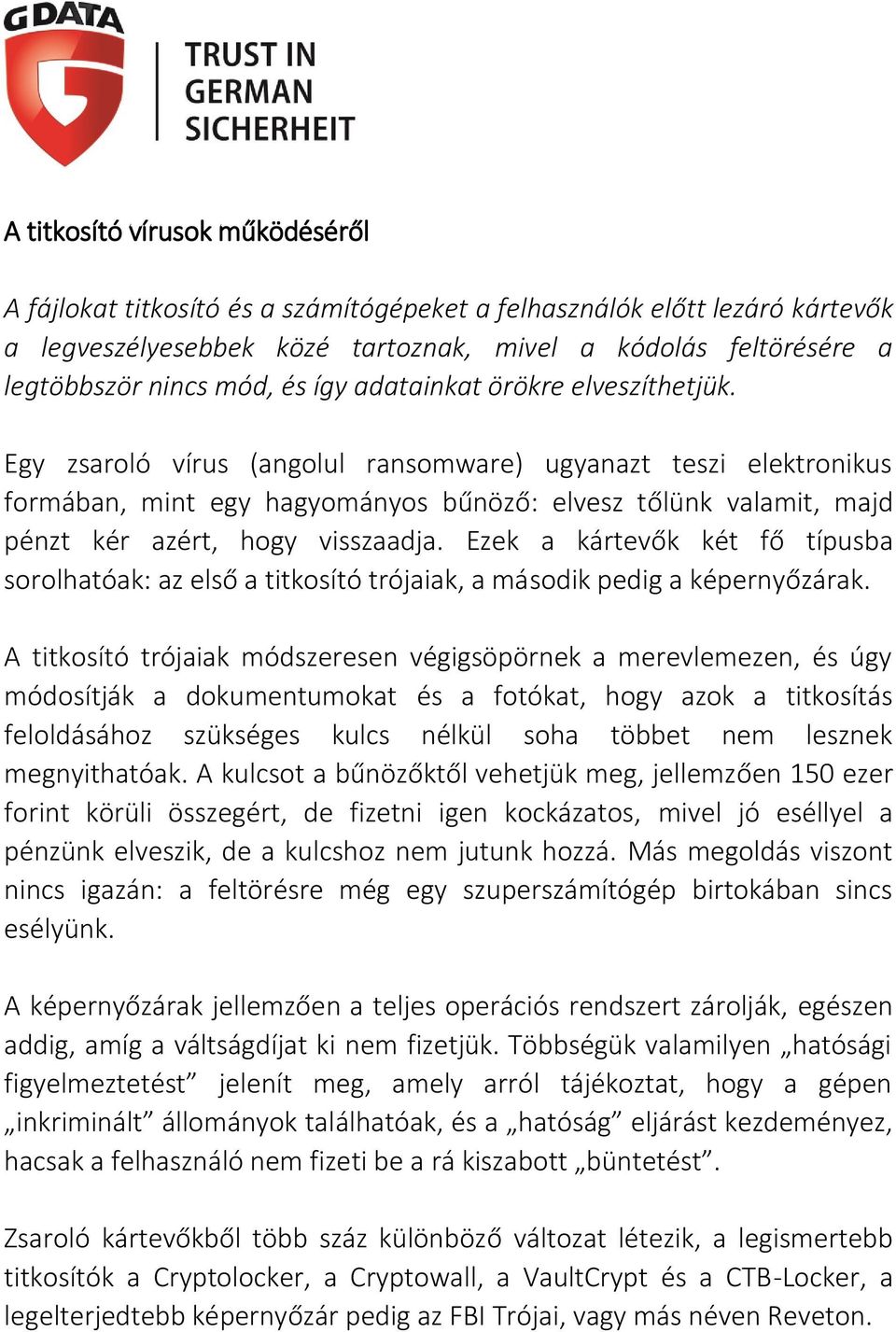 Egy zsaroló vírus (angolul ransomware) ugyanazt teszi elektronikus formában, mint egy hagyományos bűnöző: elvesz tőlünk valamit, majd pénzt kér azért, hogy visszaadja.