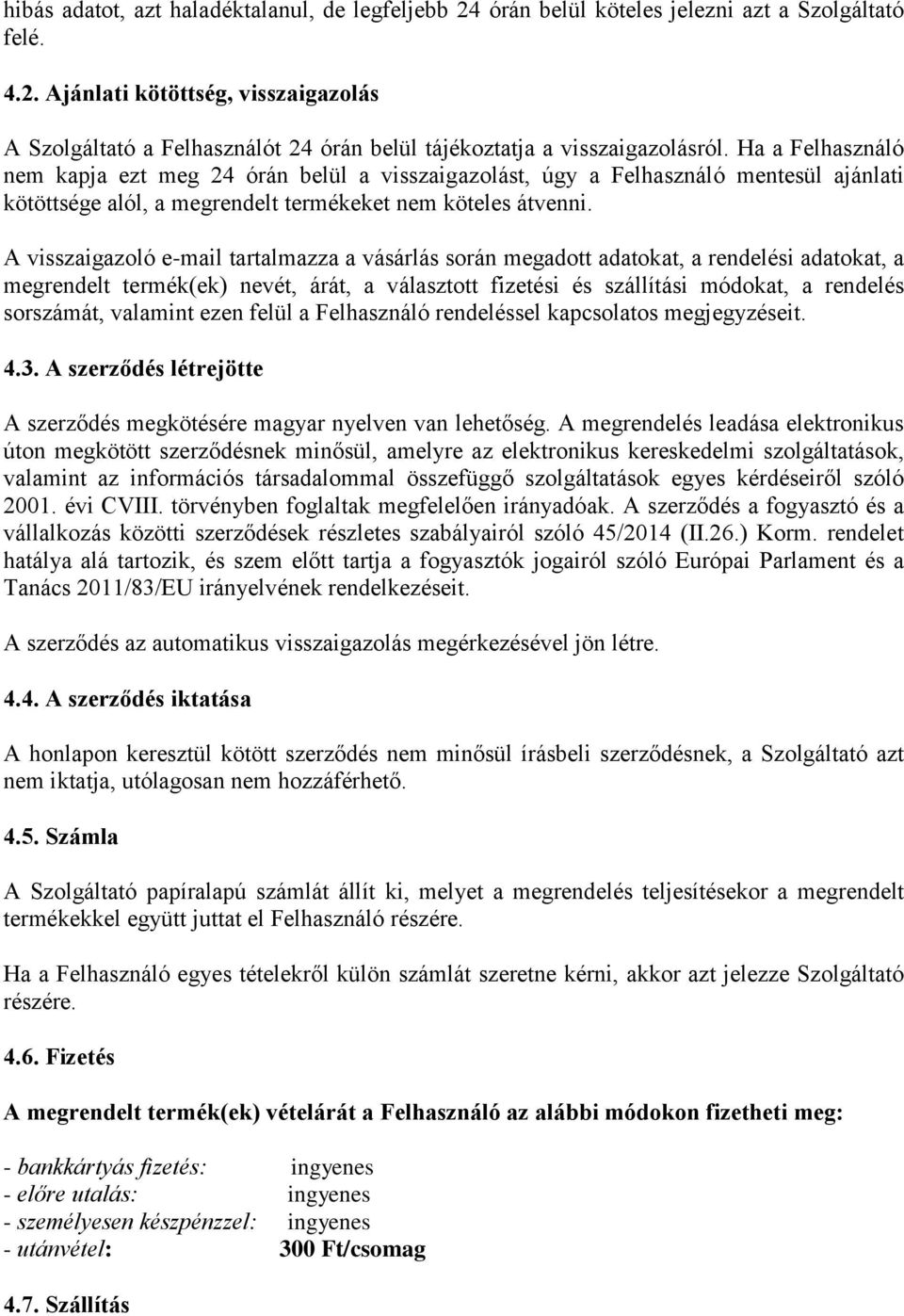 A visszaigazoló e-mail tartalmazza a vásárlás során megadott adatokat, a rendelési adatokat, a megrendelt termék(ek) nevét, árát, a választott fizetési és szállítási módokat, a rendelés sorszámát,