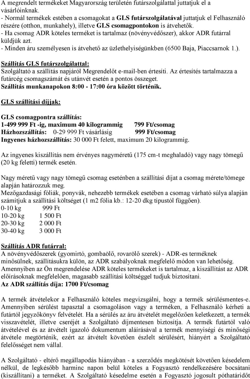 - Ha csomag ADR köteles terméket is tartalmaz (növényvédőszer), akkor ADR futárral küldjük azt. - Minden áru személyesen is átvehető az üzlethelyiségünkben (6500 Baja, Piaccsarnok 1.). Szállítás GLS futárszolgálattal: Szolgáltató a szállítás napjáról Megrendelőt e-mail-ben értesíti.