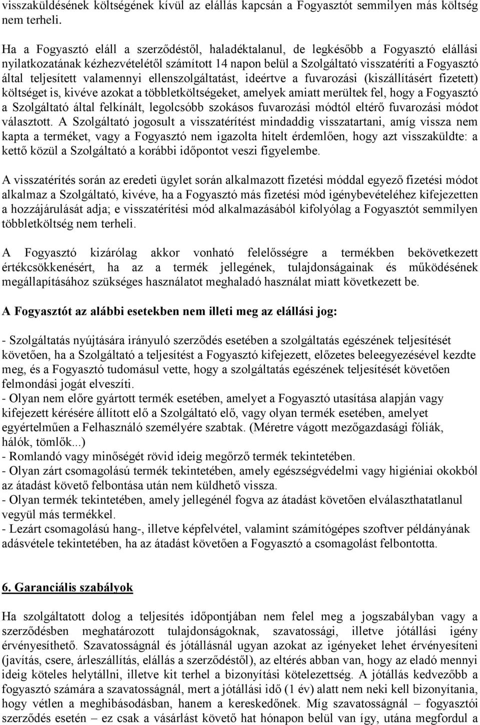 teljesített valamennyi ellenszolgáltatást, ideértve a fuvarozási (kiszállításért fizetett) költséget is, kivéve azokat a többletköltségeket, amelyek amiatt merültek fel, hogy a Fogyasztó a