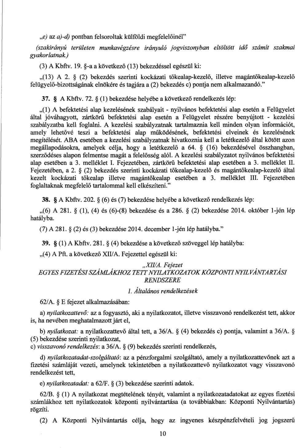 (2) bekezdés szerinti kockázati tőkealap-kezelő, illetve magántőkealap-kezel ő felügyelő-bizottságának elnökére és tagjára a (2) bekezdés c) pontja nem alkalmazandó. 37. A Kbftv. 72.