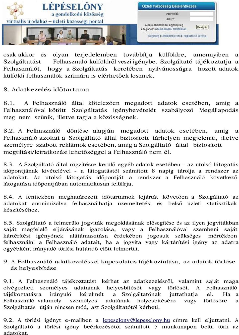 A Felhasználó által kötelezően megadott adatok esetében, amíg a Felhasználóval kötött Szolgáltatás igénybevételét szabályozó Megállapodás meg nem szűnik, illetve tagja a közösségnek. 8.2.