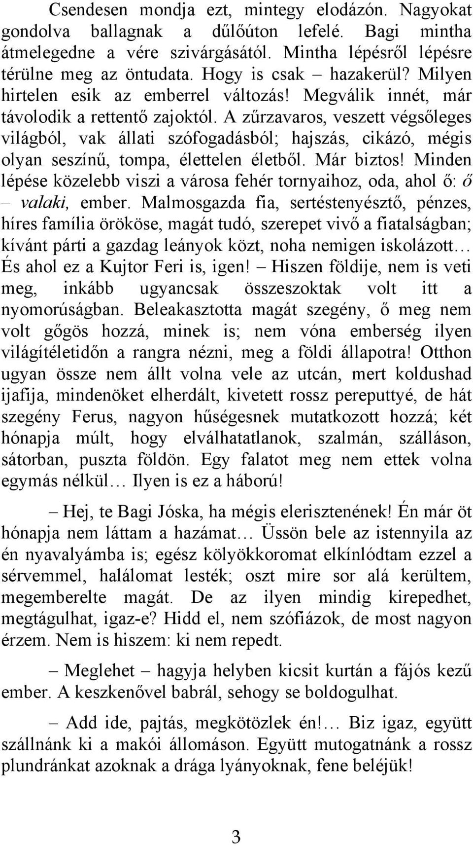 A zűrzavaros, veszett végsőleges világból, vak állati szófogadásból; hajszás, cikázó, mégis olyan seszínű, tompa, élettelen életből. Már biztos!