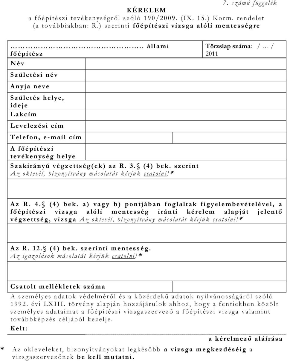 az R. 3. (4 ) be k. szerint A z okl e vé l, biz on y ítvány másolatát kérjük c sa t oln i!* Törzslap száma: / / 2011 A z R. 4. (4) be k.