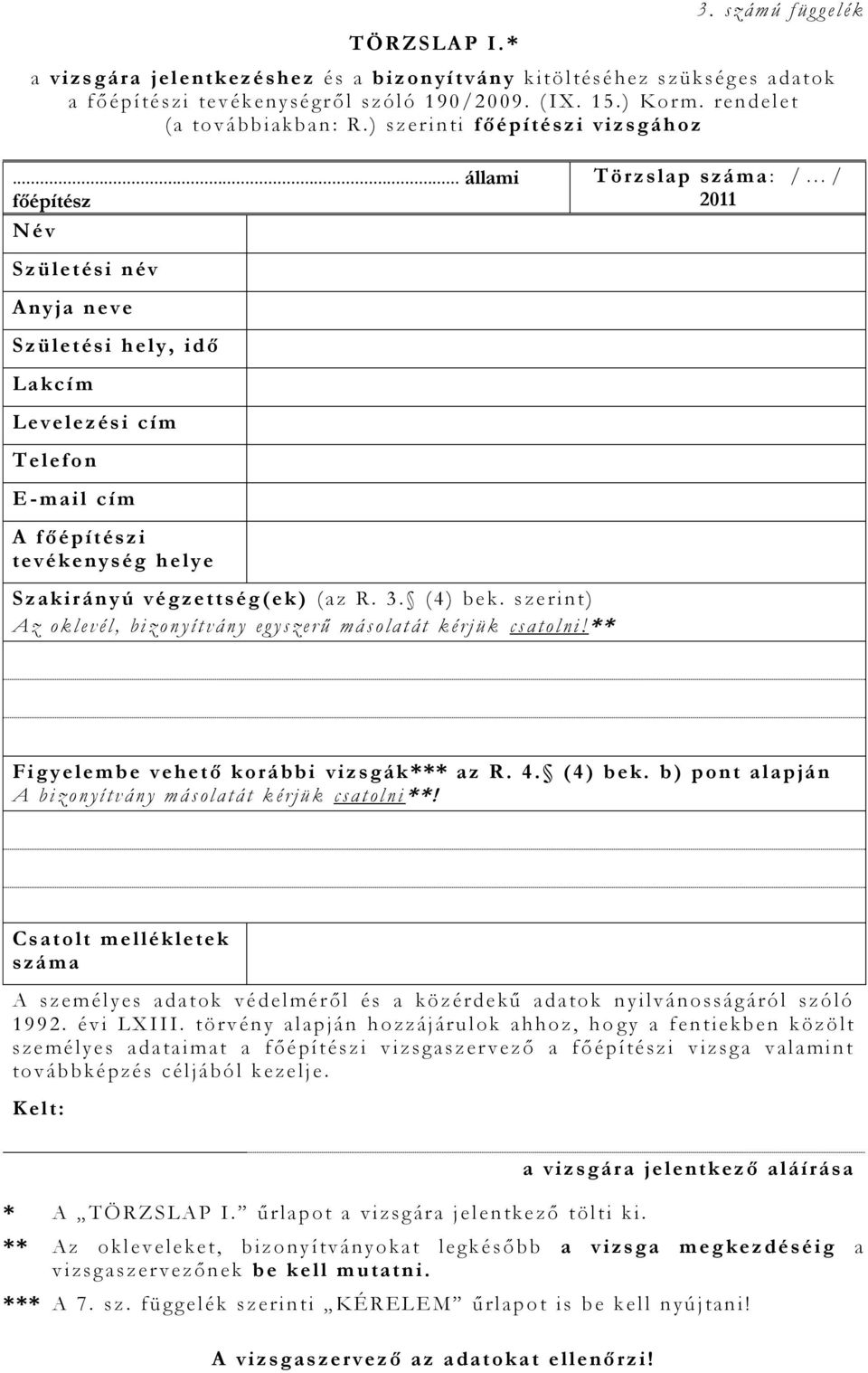 .. állami főépítész Név T ö rzs lap száma : / / 2011 S z ül etési név A ny ja neve S z ül etési he ly, idő Lakc í m Levelezés i cím T elefon E - ma i l cím A főé p ítészi t evékenys ég helye S