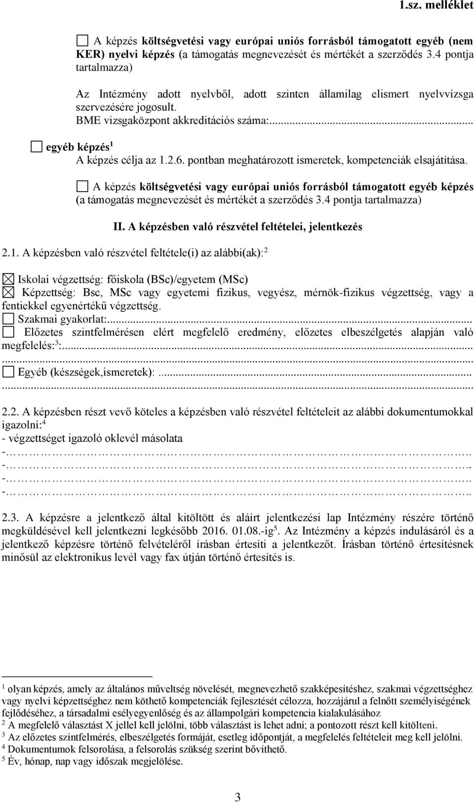 pontban meghatározott ismeretek, kompetenciák elsajátítása. A képzés költségvetési vagy európai uniós forrásból támogatott egyéb képzés (a támogatás megnevezését és mértékét a szerződés.