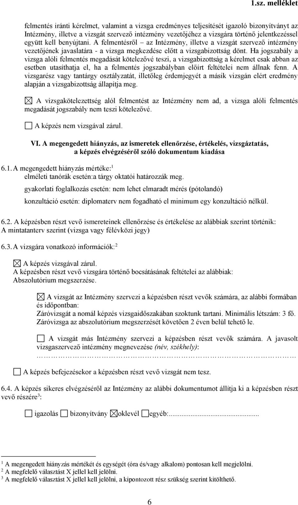 Ha jogszabály a vizsga alóli felmentés megadását kötelezővé teszi, a vizsgabizottság a kérelmet csak abban az esetben utasíthatja el, ha a felmentés jogszabályban előírt feltételei nem állnak fenn.