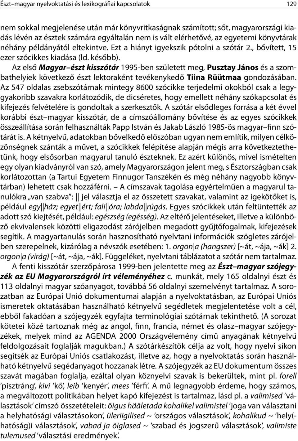 Az első Magyar észt kisszótár 1995-ben született meg, Pusztay János és a szombathelyiek következő észt lektoraként tevékenykedő Tiina Rüütmaa gondozásában.