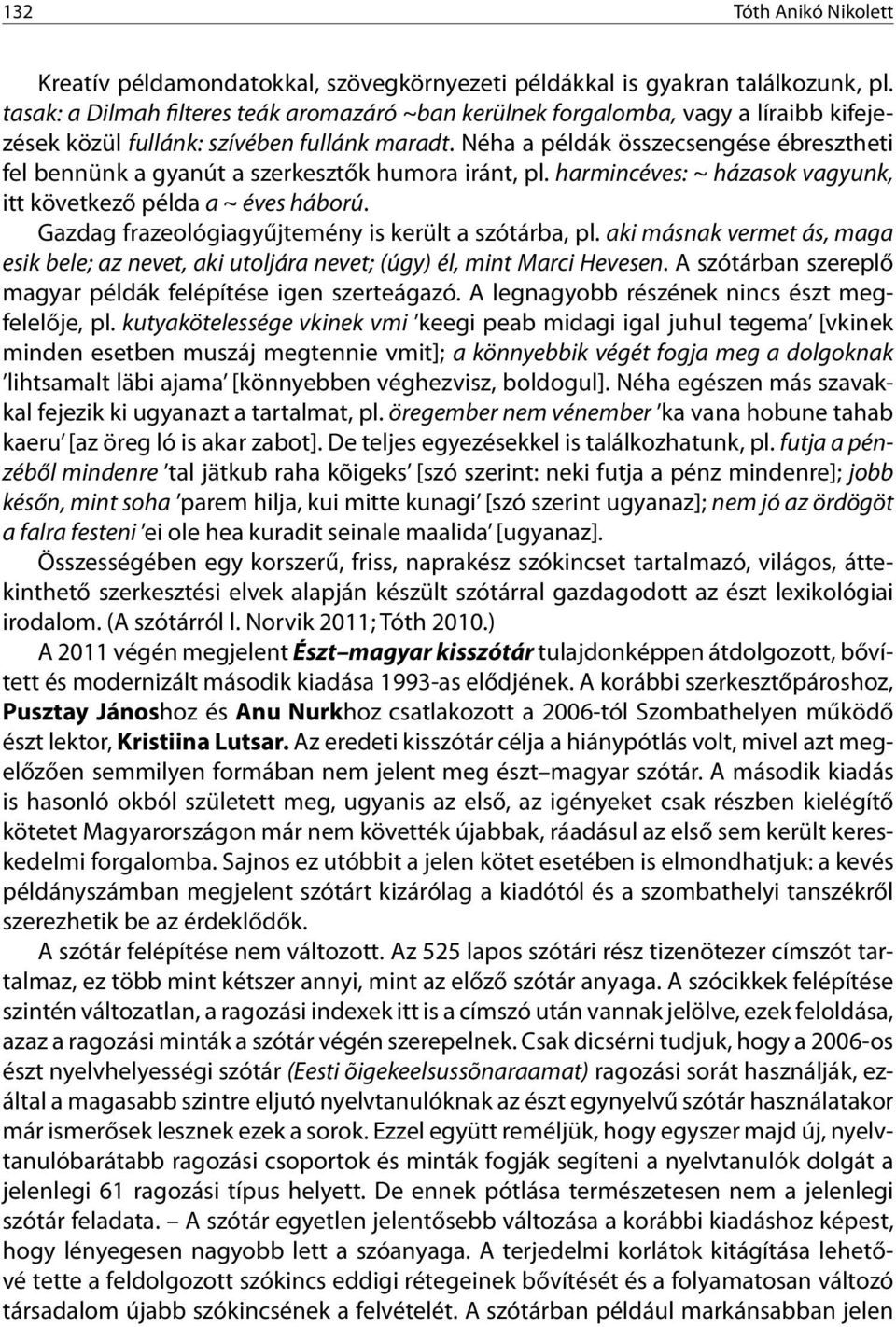 Néha a példák összecsengése ébresztheti fel bennünk a gyanút a szerkesztők humora iránt, pl. harmincéves: ~ házasok vagyunk, itt következő példa a ~ éves háború.