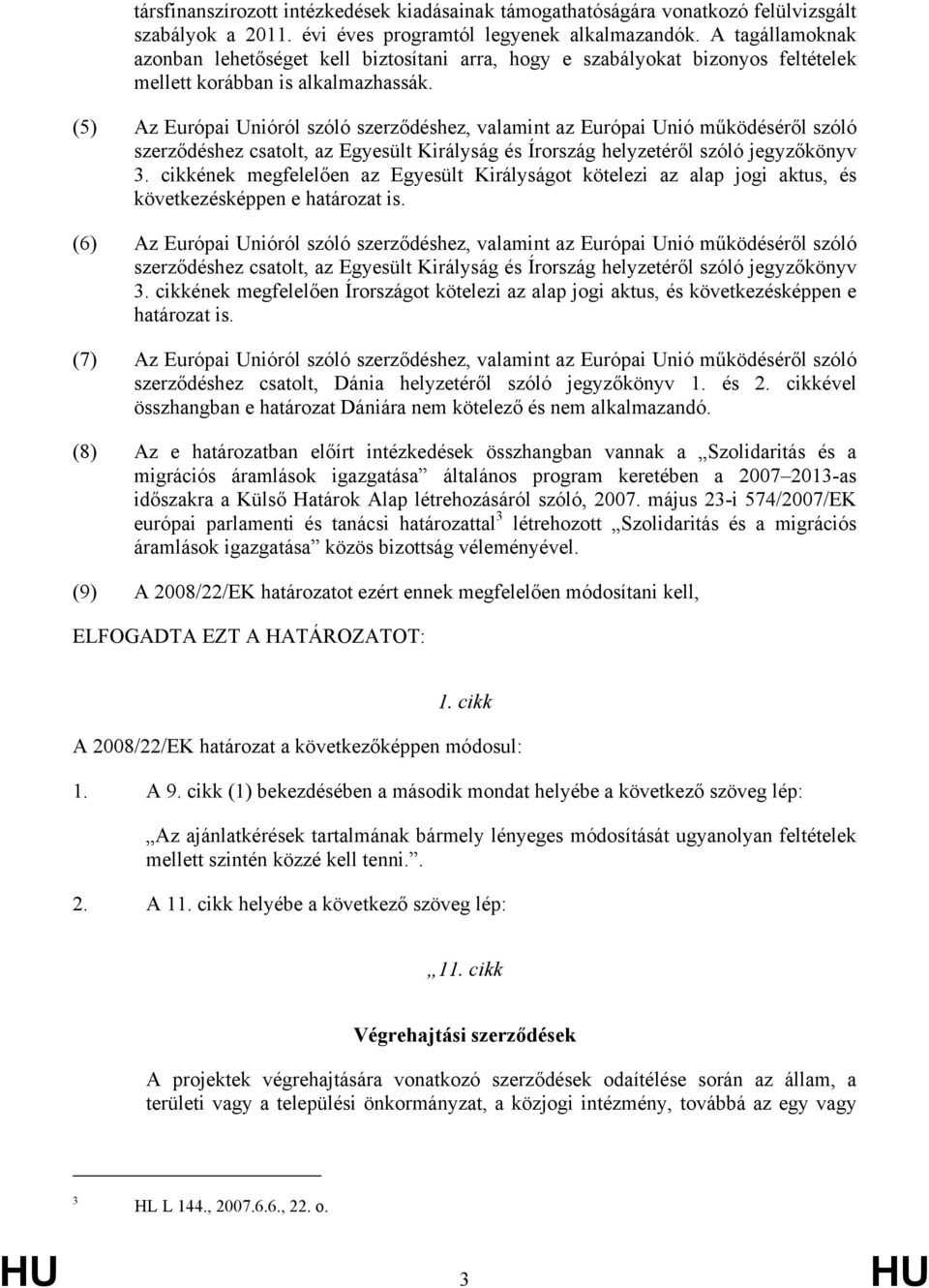 (5) Az Európai Unióról szóló szerződéshez, valamint az Európai Unió működéséről szóló szerződéshez csatolt, az Egyesült Királyság és Írország helyzetéről szóló jegyzőkönyv 3.