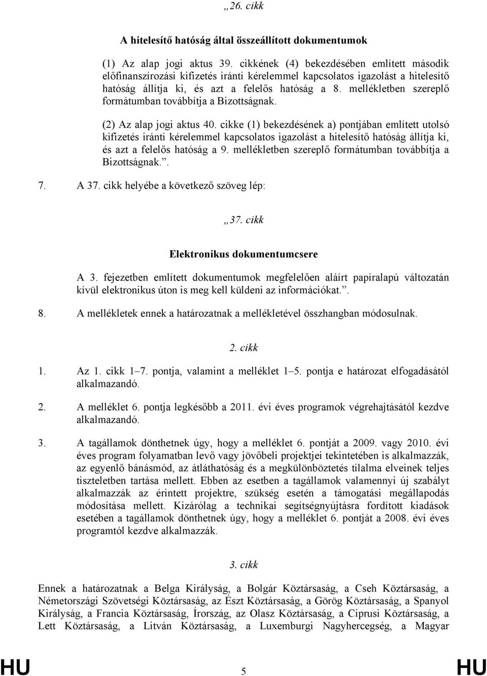 mellékletben szereplő formátumban továbbítja a Bizottságnak. (2) Az alap jogi aktus 40.