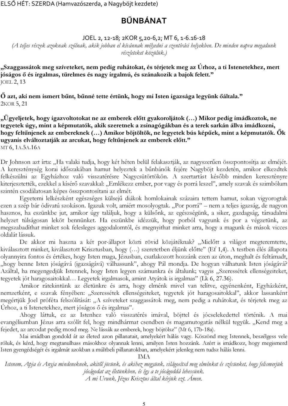 ) Szaggassátok meg szíveteket, nem pedig ruhátokat, és térjetek meg az Úrhoz, a ti Istenetekhez, mert jóságos ı és irgalmas, türelmes és nagy irgalmú, és szánakozik a bajok felett.