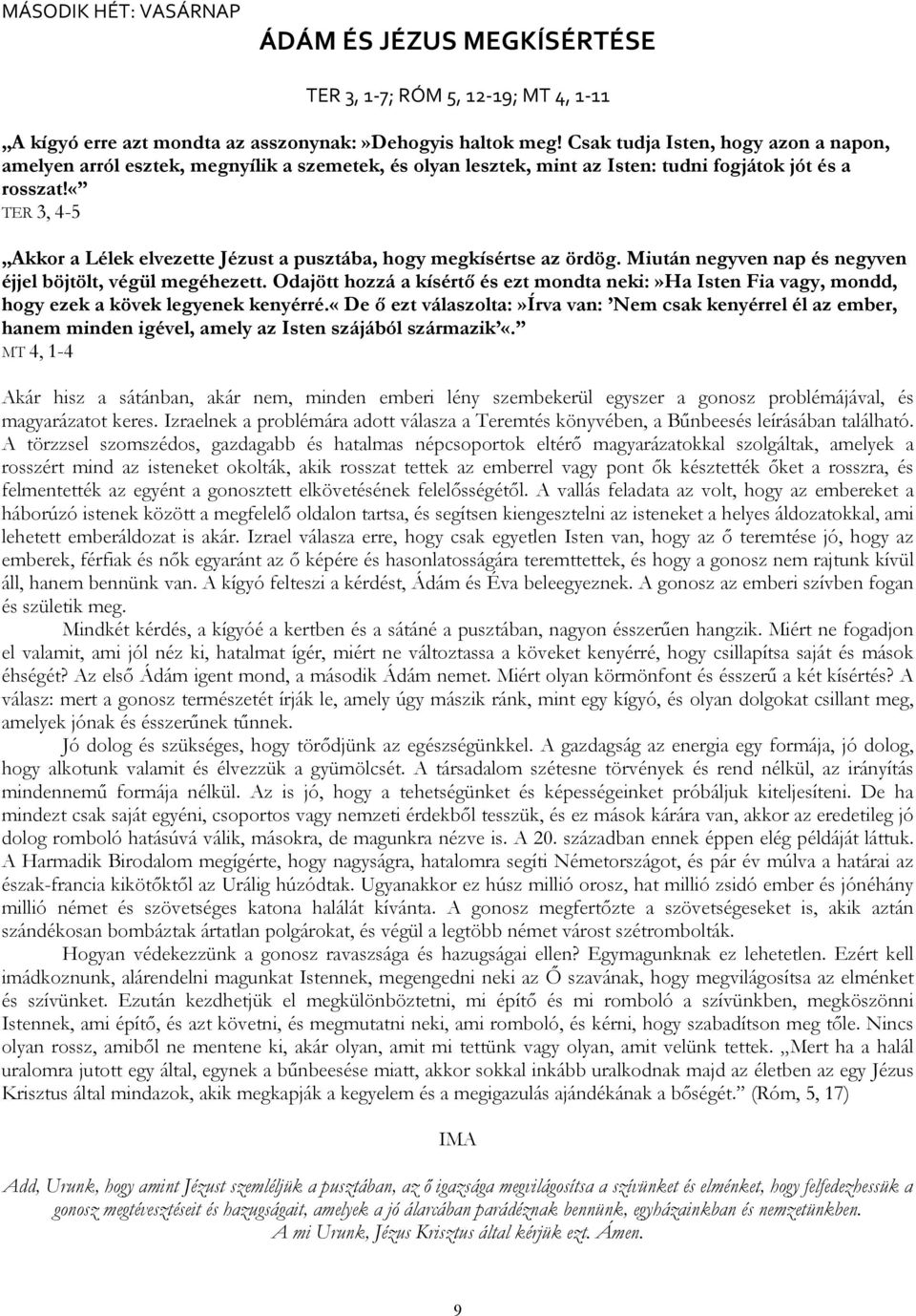 «ter 3, 4-5 Akkor a Lélek elvezette Jézust a pusztába, hogy megkísértse az ördög. Miután negyven nap és negyven éjjel böjtölt, végül megéhezett.