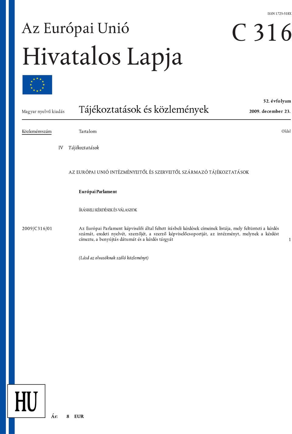 VÁLASZOK 2009/C316/01 Az Európai Parlament képviselői által feltett írásbeli kérdések címeinek listája, mely feltünteti a kérdés számát, eredeti nyelvét,