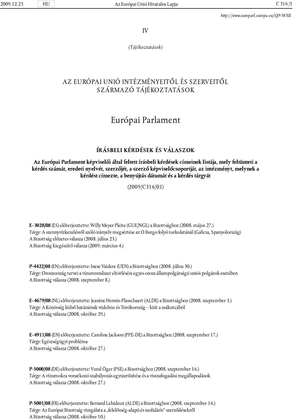 Parlament képviselői által feltett írásbeli kérdések címeinek listája, mely feltünteti a kérdés számát, eredeti nyelvét, szerzőjét, a szerző képviselőcsoportját, az intézményt, melynek a kérdést