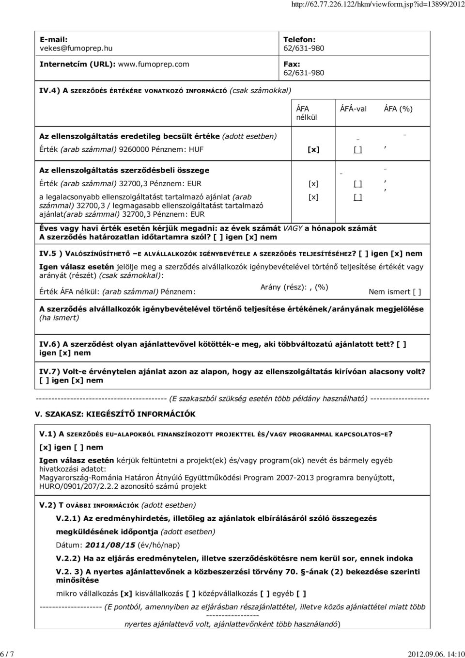 ] Az ellenszolgáltatás szerződésbeli összege Érték (arab számmal) 327003 Pénznem: EUR a legalacsonyabb ellenszolgáltatást tartalmazó ajánlat (arab számmal) 327003 / legmagasabb ellenszolgáltatást