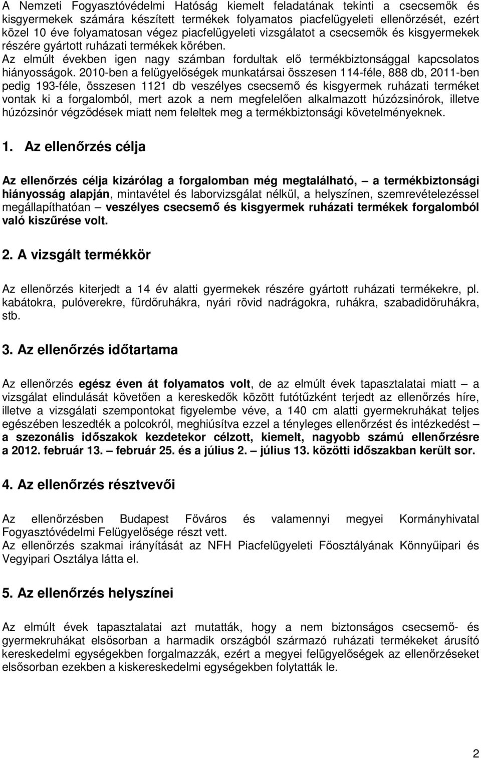 2010-ben a felügyelőségek munkatársai összesen 114-féle, 888 db, 2011-ben pedig 193-féle, összesen 1121 db veszélyes csecsemő és kisgyermek ruházati terméket vontak ki a forgalomból, mert azok a nem