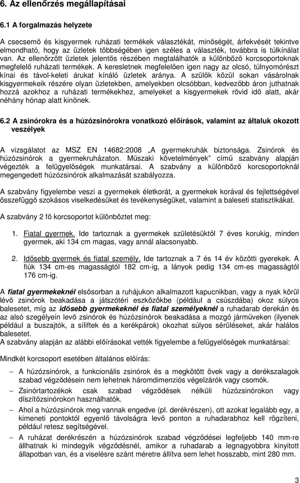 van. Az ellenőrzött üzletek jelentős részében megtalálhatók a különböző korcsoportoknak megfelelő ruházati termékek.