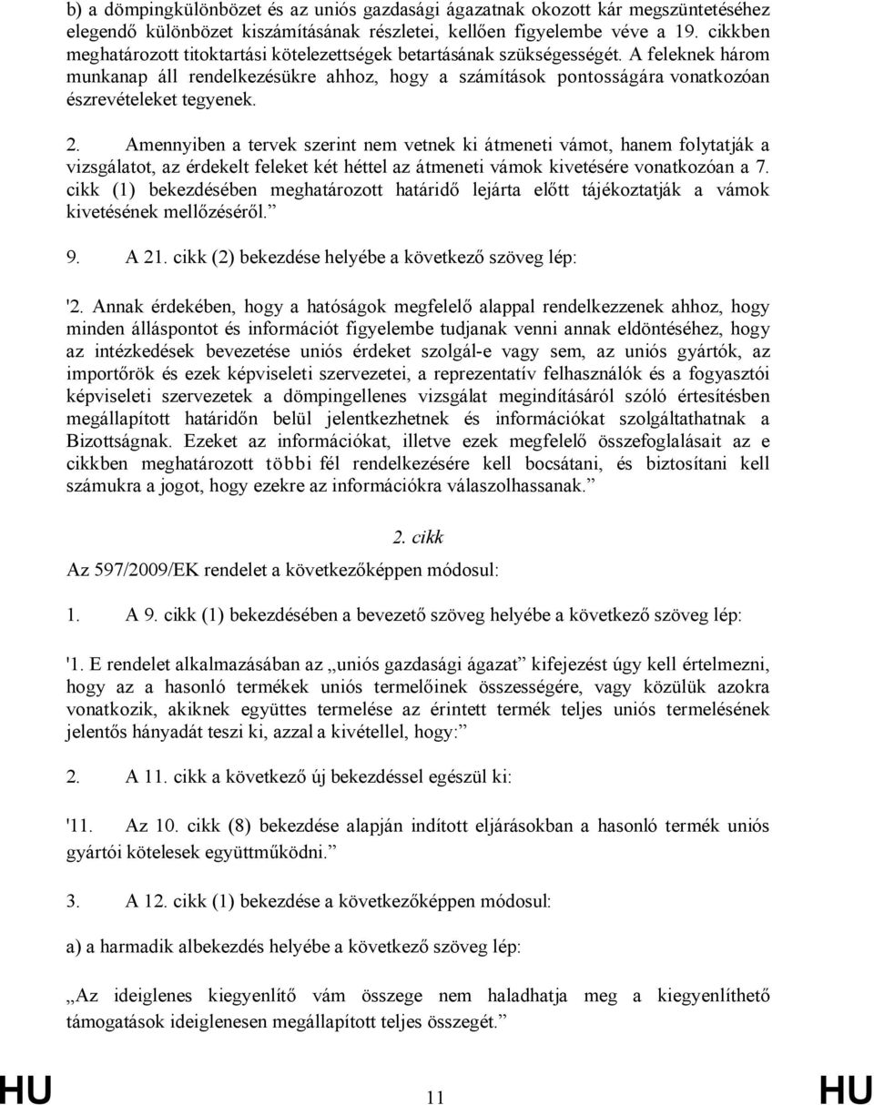 2. Amennyiben a tervek szerint nem vetnek ki átmeneti vámot, hanem folytatják a vizsgálatot, az érdekelt feleket két héttel az átmeneti vámok kivetésére vonatkozóan a 7.