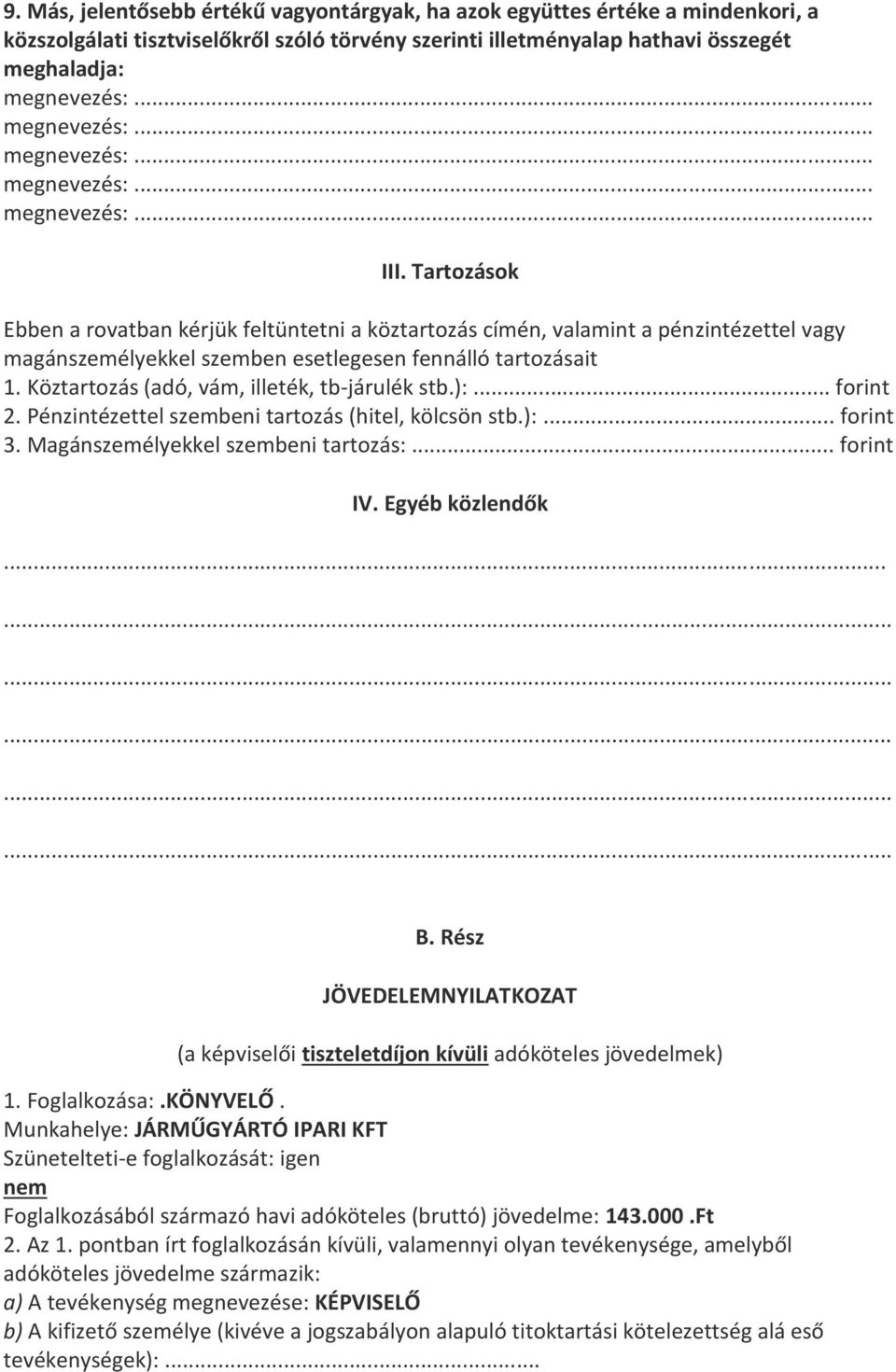 Köztartozás (adó, vám, illeték, tb-járulék stb.):... forint 2. Pénzintézettel szembeni tartozás (hitel, kölcsön stb.):... forint 3. Magánszemélyekkel szembeni tartozás:... forint IV. Egyéb közlendők.