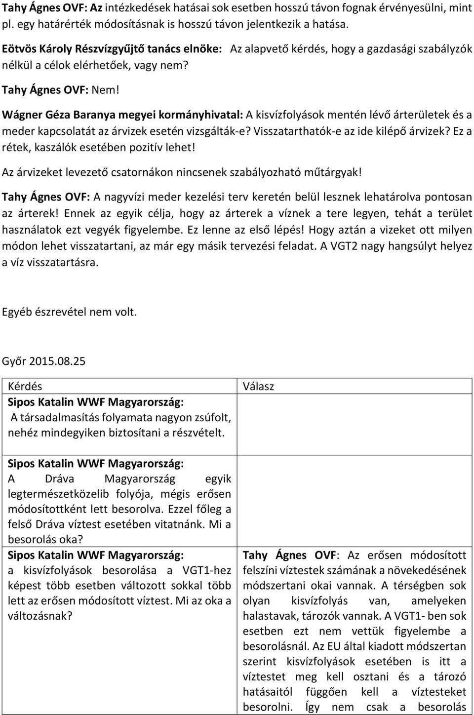 Wágner Géza Baranya megyei kormányhivatal: A kisvízfolyások mentén lévő árterületek és a meder kapcsolatát az árvizek esetén vizsgálták e? Visszatarthatók e az ide kilépő árvizek?