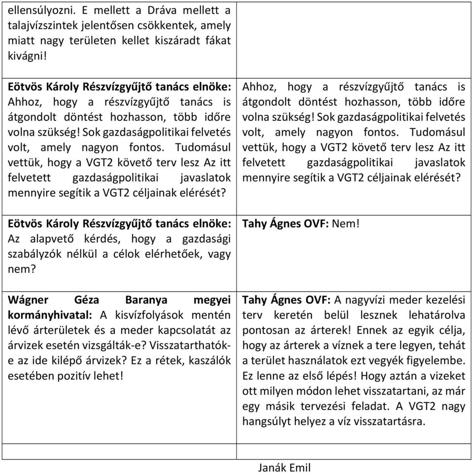 Tudomásul vettük, hogy a VGT2 követő terv lesz Az itt felvetett gazdaságpolitikai javaslatok mennyire segítik a VGT2 céljainak elérését?